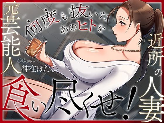 [人妻・主婦]近所の人妻は元芸能人〜何度も抜いたあのヒトを食い尽くせ！〜｜ヒトづまパラダイス 評価4.00